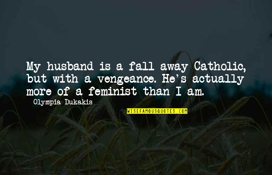 Golinsky Chiropractic Quotes By Olympia Dukakis: My husband is a fall-away Catholic, but with Golinsky Chiropractic Quotes By Olympia Dukakis: My husband is a fall-away Catholic, but with