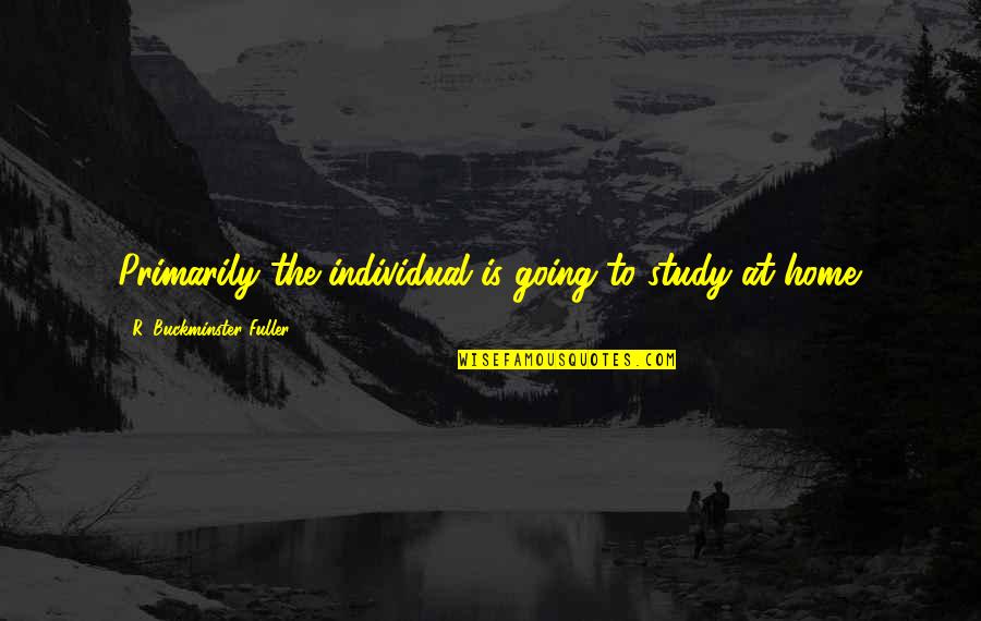 Golisano Urgent Quotes By R. Buckminster Fuller: Primarily the individual is going to study at Golisano Urgent Quotes By R. Buckminster Fuller: Primarily the individual is going to study at