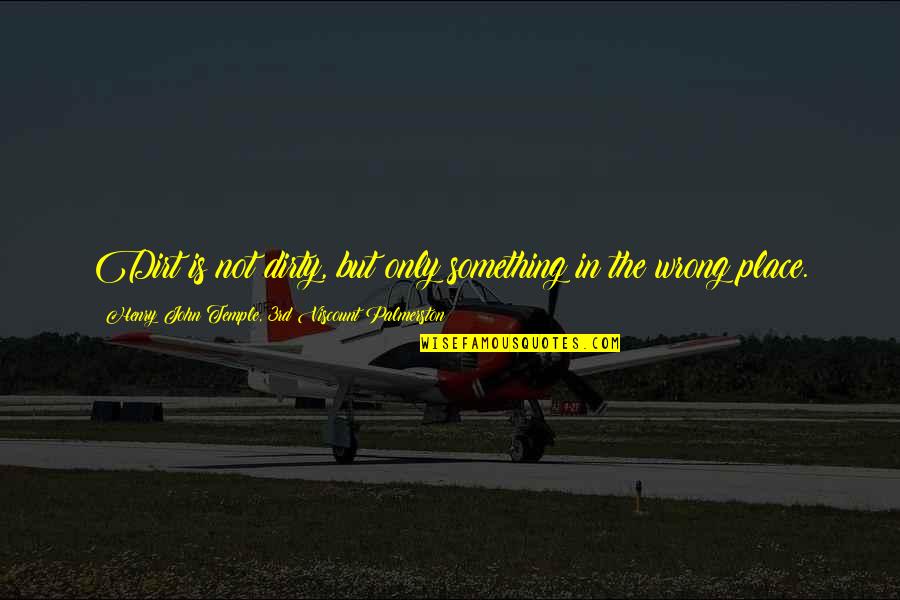 Golite Poncho Quotes By Henry John Temple, 3rd Viscount Palmerston: Dirt is not dirty, but only something in Golite Poncho Quotes By Henry John Temple, 3rd Viscount Palmerston: Dirt is not dirty, but only something in