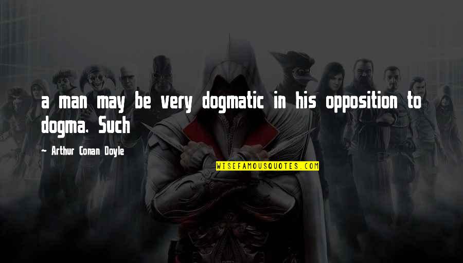 Golitsyn Of Russia Quotes By Arthur Conan Doyle: a man may be very dogmatic in his Golitsyn Of Russia Quotes By Arthur Conan Doyle: a man may be very dogmatic in his