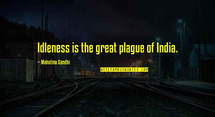 Golkar Farhaad Quotes By Mahatma Gandhi: Idleness is the great plague of India. Golkar Farhaad Quotes By Mahatma Gandhi: Idleness is the great plague of India.
