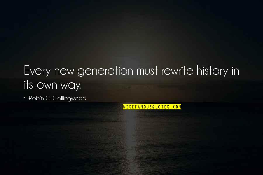 Gollee Quotes By Robin G. Collingwood: Every new generation must rewrite history in its Gollee Quotes By Robin G. Collingwood: Every new generation must rewrite history in its