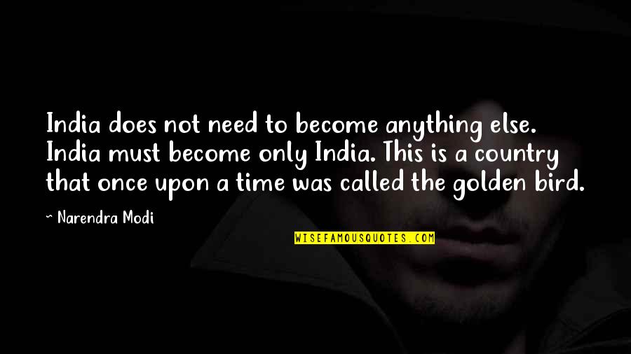 Gollen Quotes By Narendra Modi: India does not need to become anything else.