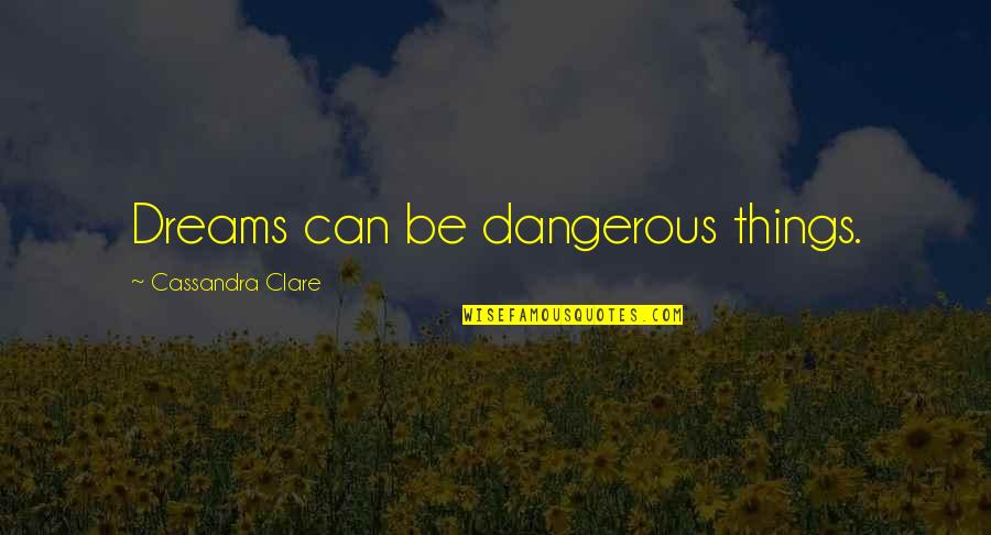 Gollender Quotes By Cassandra Clare: Dreams can be dangerous things.