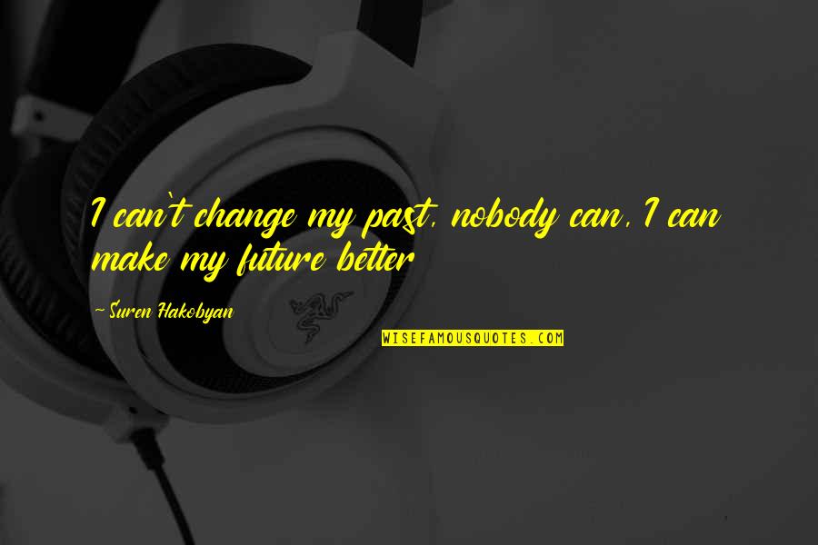 Gollender Quotes By Suren Hakobyan: I can't change my past, nobody can, I