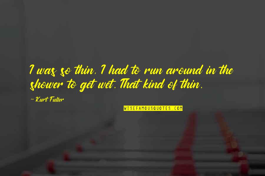 Gollenstein Quotes By Kurt Fuller: I was so thin, I had to run