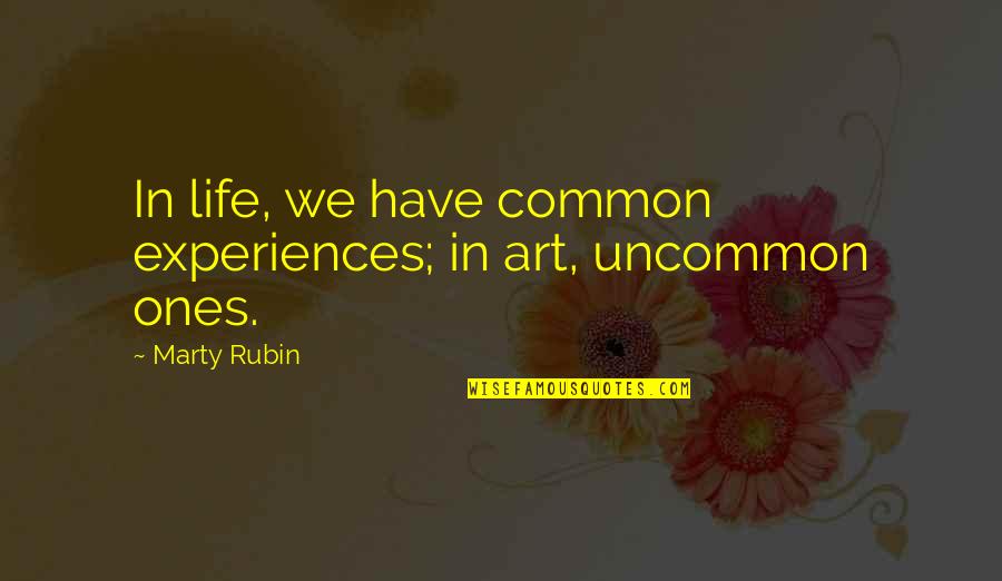 Golleschau Quotes By Marty Rubin: In life, we have common experiences; in art,