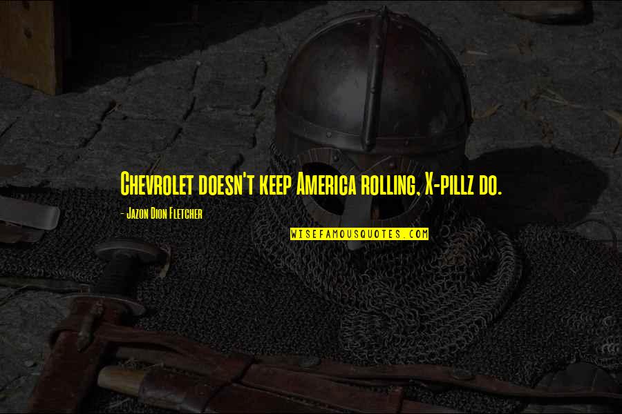 Golley Gloves Quotes By Jazon Dion Fletcher: Chevrolet doesn't keep America rolling, X-pillz do. Golley Gloves Quotes By Jazon Dion Fletcher: Chevrolet doesn't keep America rolling, X-pillz do.