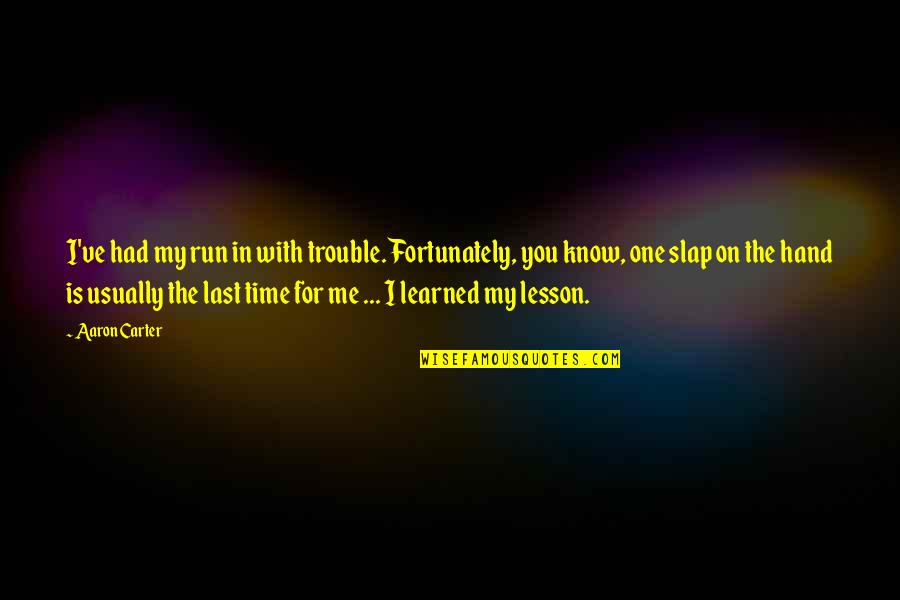 Golley Insulation Quotes By Aaron Carter: I've had my run in with trouble. Fortunately,