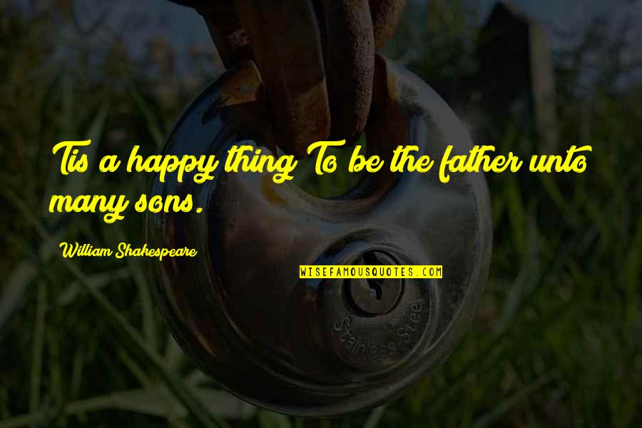 Golley Insulation Quotes By William Shakespeare: Tis a happy thing To be the father Golley Insulation Quotes By William Shakespeare: Tis a happy thing To be the father