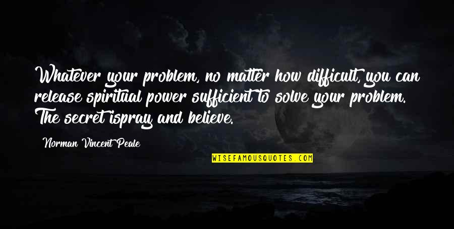 Golley Sleep Quotes By Norman Vincent Peale: Whatever your problem, no matter how difficult, you