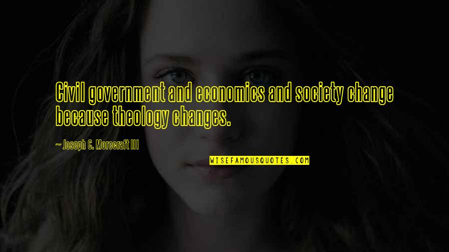 Gollie And Bink Quotes By Joseph C. Morecraft III: Civil government and economics and society change because Gollie And Bink Quotes By Joseph C. Morecraft III: Civil government and economics and society change because
