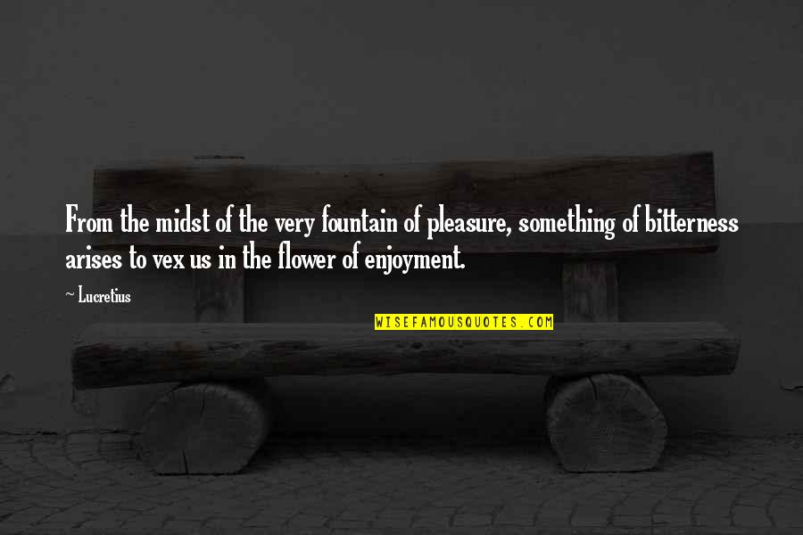 Gollie And Bink Quotes By Lucretius: From the midst of the very fountain of Gollie And Bink Quotes By Lucretius: From the midst of the very fountain of