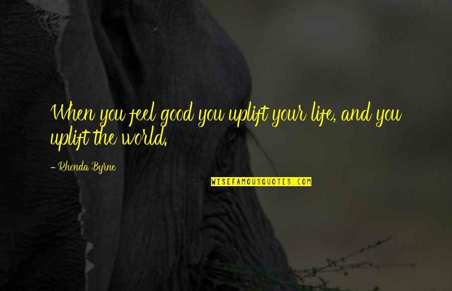 Gollies Nets Quotes By Rhonda Byrne: When you feel good you uplift your life,