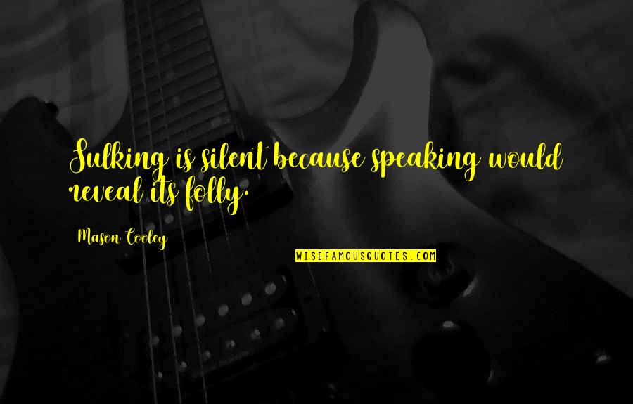 Gollihur Upright Quotes By Mason Cooley: Sulking is silent because speaking would reveal its