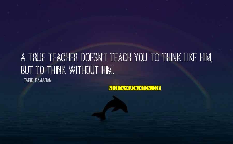 Gollihur Upright Quotes By Tariq Ramadan: A true teacher doesn't teach you to think