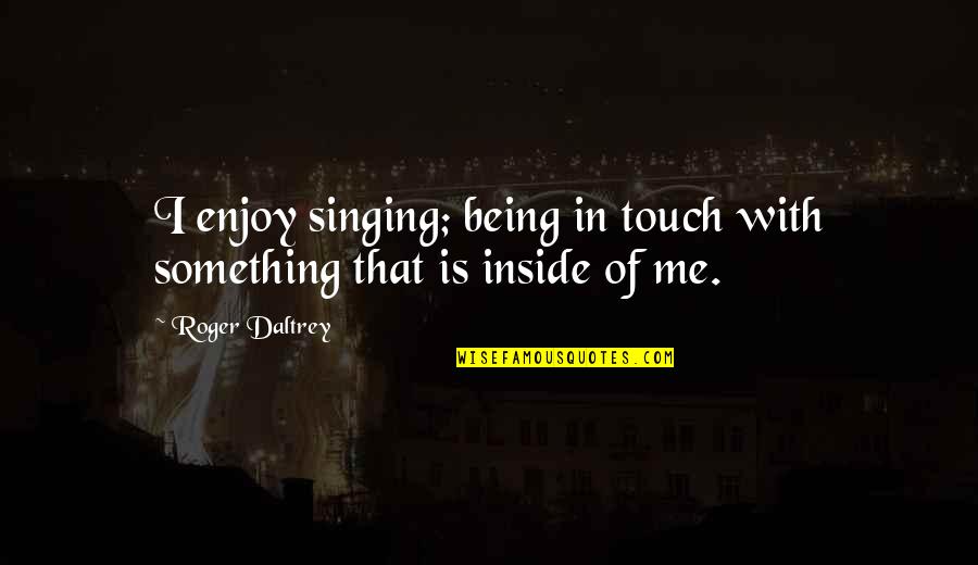 Golliwog Biscuits Quotes By Roger Daltrey: I enjoy singing; being in touch with something