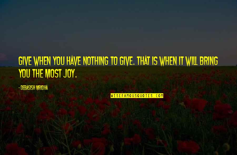 Golls Bakery Quotes By Debasish Mridha: Give when you have nothing to give. That