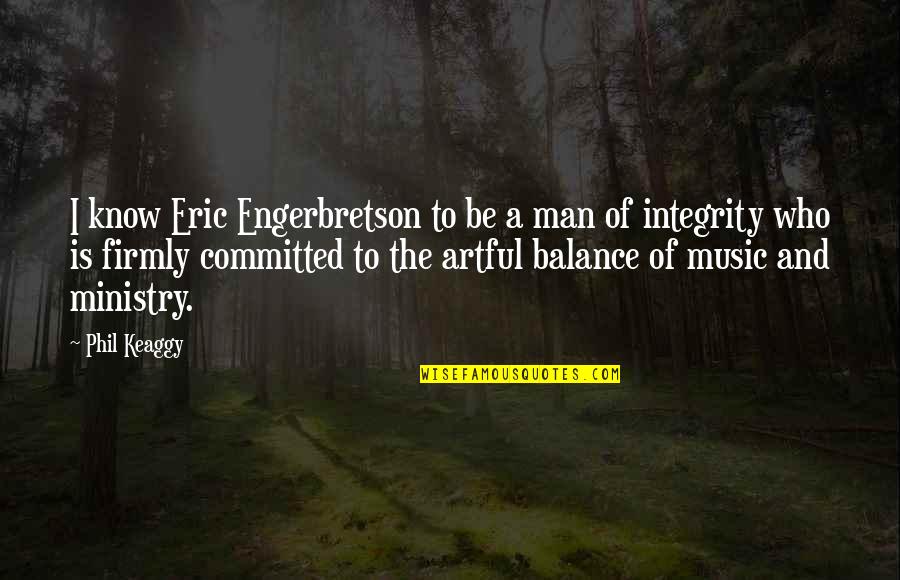 Golls Nursery Quotes By Phil Keaggy: I know Eric Engerbretson to be a man Golls Nursery Quotes By Phil Keaggy: I know Eric Engerbretson to be a man