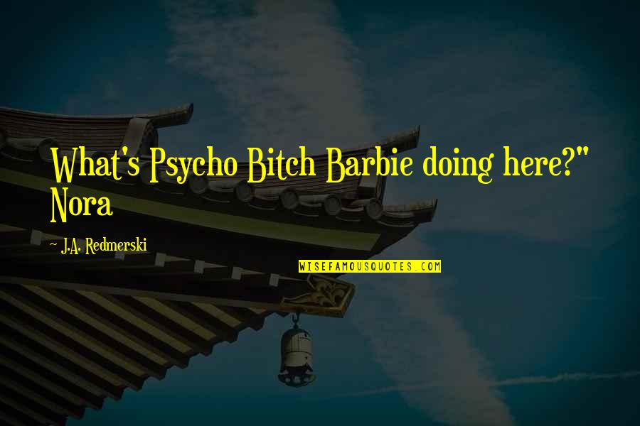 Gollsh Quotes By J.A. Redmerski: What's Psycho Bitch Barbie doing here?" Nora
