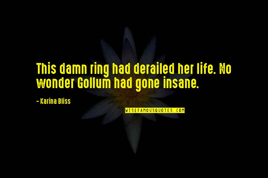 Gollum's Quotes By Karina Bliss: This damn ring had derailed her life. No