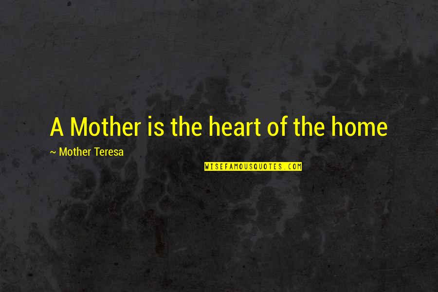 Gollum's Quotes By Mother Teresa: A Mother is the heart of the home