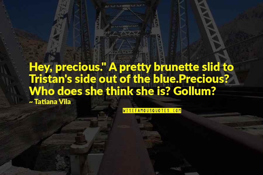 Gollum's Quotes By Tatiana Vila: Hey, precious." A pretty brunette slid to Tristan's