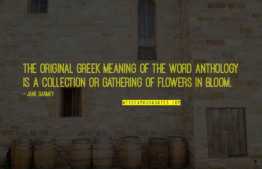 Golmaal 3 Funny Quotes By Jane Garmey: The original Greek meaning of the word anthology Golmaal 3 Funny Quotes By Jane Garmey: The original Greek meaning of the word anthology