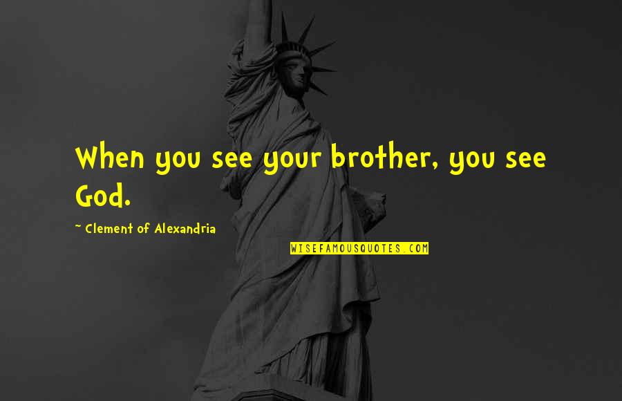 Golnoosh Bakhtiari Quotes By Clement Of Alexandria: When you see your brother, you see God.
