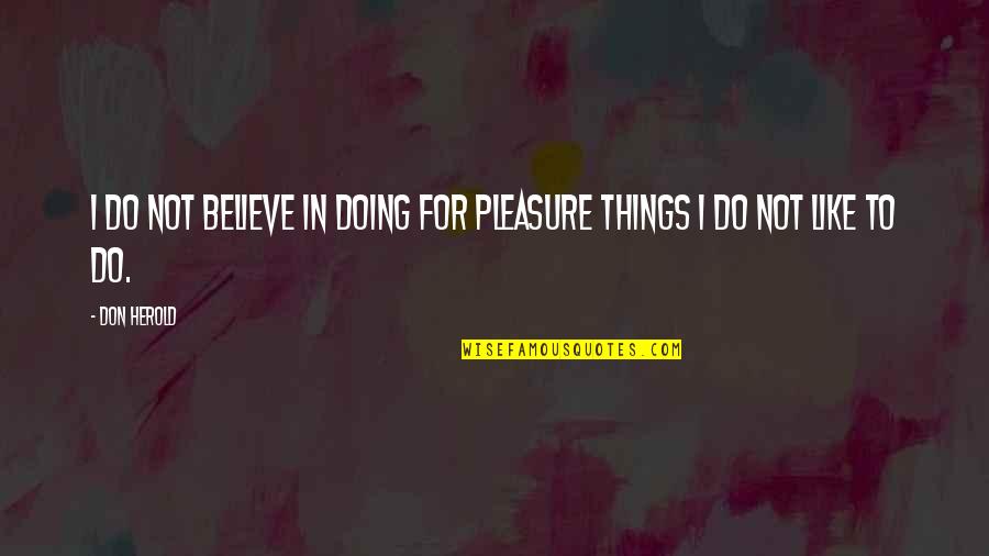 Golnoosh Khaleghi Quotes By Don Herold: I do not believe in doing for pleasure