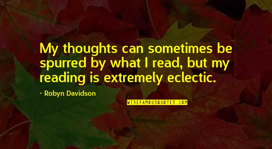 Golnoosh Khaleghi Quotes By Robyn Davidson: My thoughts can sometimes be spurred by what Golnoosh Khaleghi Quotes By Robyn Davidson: My thoughts can sometimes be spurred by what