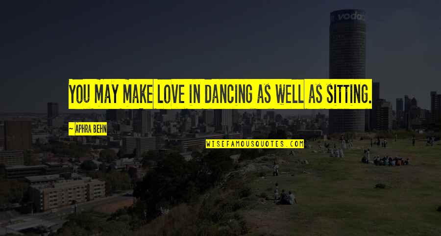 Golobulus Quotes By Aphra Behn: You may make love in dancing as well Golobulus Quotes By Aphra Behn: You may make love in dancing as well