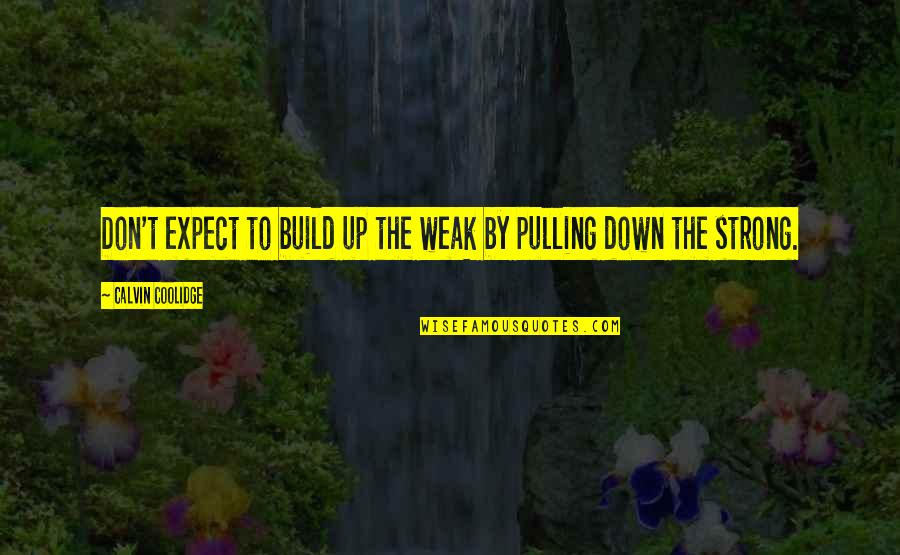 Golobulus Quotes By Calvin Coolidge: Don't expect to build up the weak by Golobulus Quotes By Calvin Coolidge: Don't expect to build up the weak by