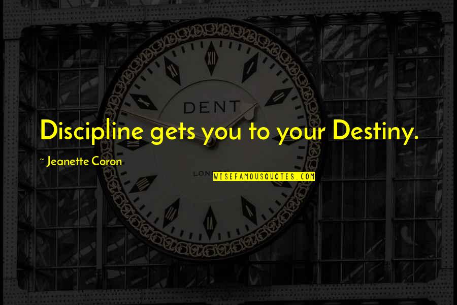 Golobulus Quotes By Jeanette Coron: Discipline gets you to your Destiny. Golobulus Quotes By Jeanette Coron: Discipline gets you to your Destiny.