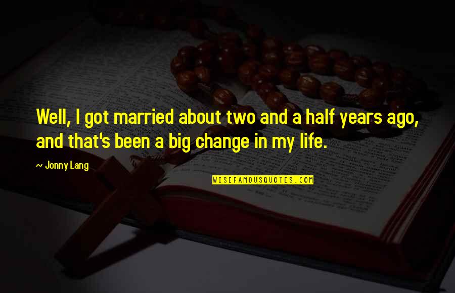 Golobulus Quotes By Jonny Lang: Well, I got married about two and a Golobulus Quotes By Jonny Lang: Well, I got married about two and a