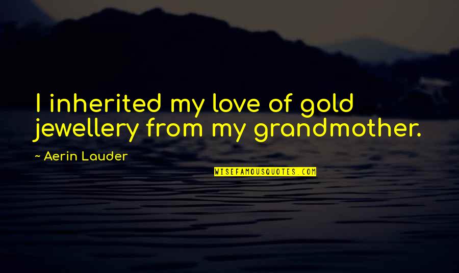 Golodryga Quotes By Aerin Lauder: I inherited my love of gold jewellery from Golodryga Quotes By Aerin Lauder: I inherited my love of gold jewellery from