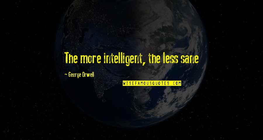 Golodryga Quotes By George Orwell: The more intelligent, the less sane Golodryga Quotes By George Orwell: The more intelligent, the less sane