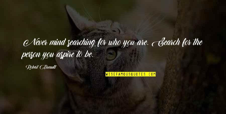 Gololol Quotes By Robert Breault: Never mind searching for who you are. Search