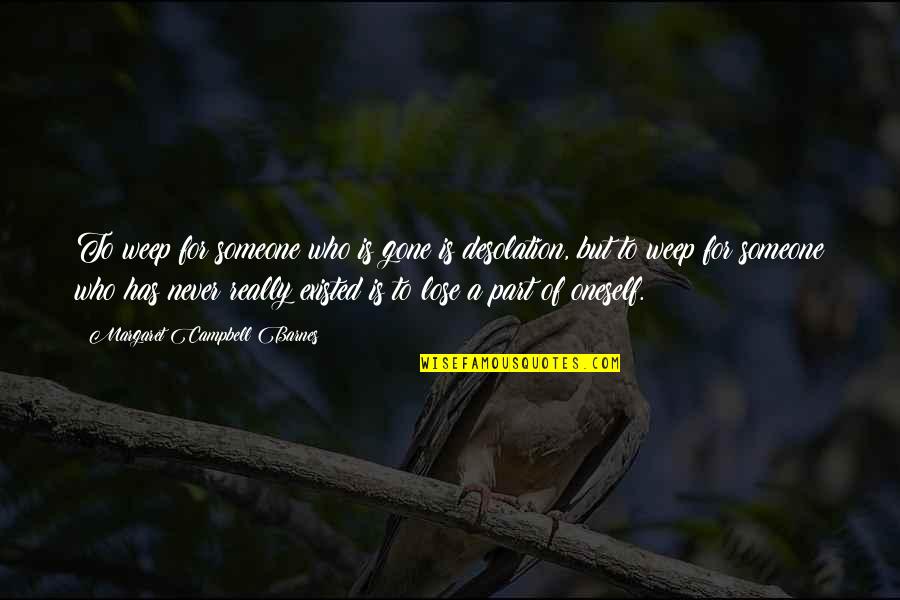 Golondrina In English Quotes By Margaret Campbell Barnes: To weep for someone who is gone is Golondrina In English Quotes By Margaret Campbell Barnes: To weep for someone who is gone is