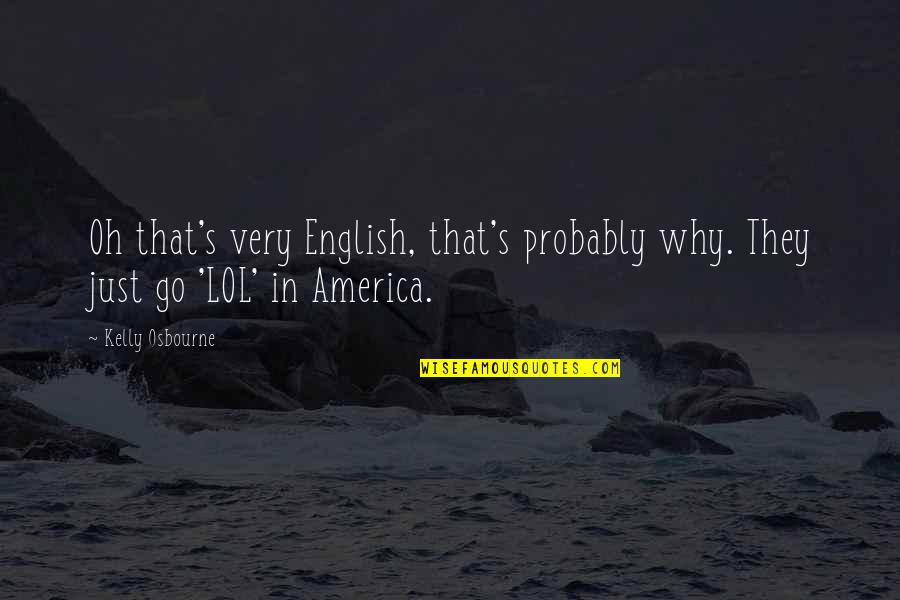 Golongan Iii Quotes By Kelly Osbourne: Oh that's very English, that's probably why. They