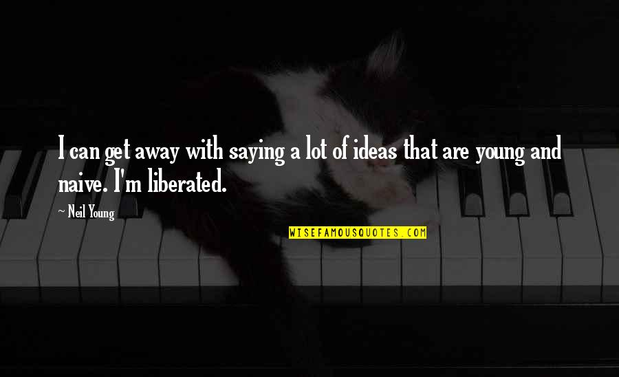 Golongan Quotes By Neil Young: I can get away with saying a lot