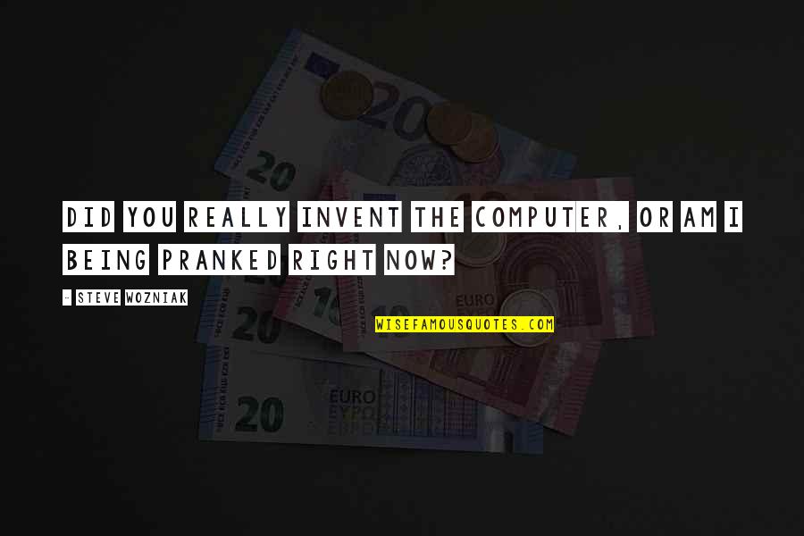 Golongan Quotes By Steve Wozniak: Did you really invent the computer, or am