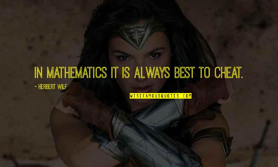Golonka Gotowana Quotes By Herbert Wilf: In Mathematics it is always best to cheat. Golonka Gotowana Quotes By Herbert Wilf: In Mathematics it is always best to cheat.
