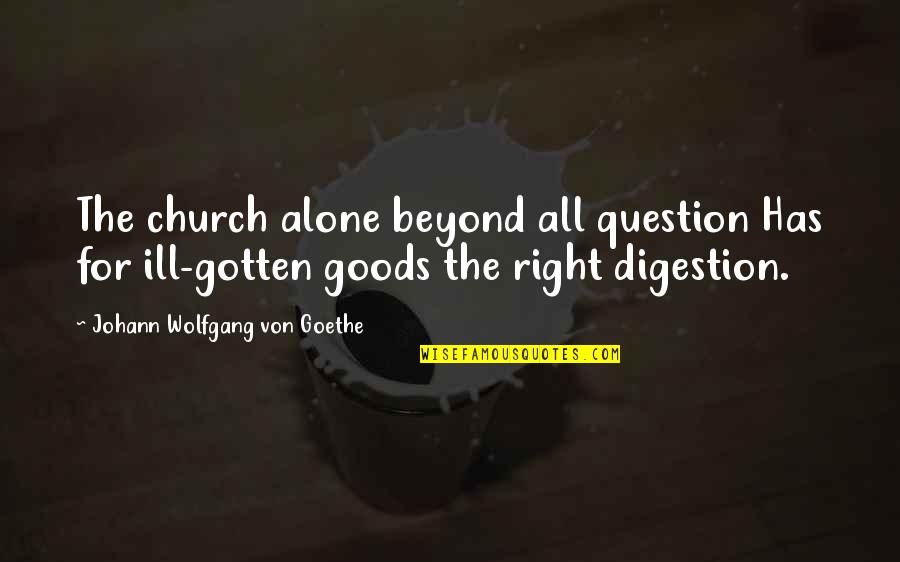 Golosh Quotes By Johann Wolfgang Von Goethe: The church alone beyond all question Has for
