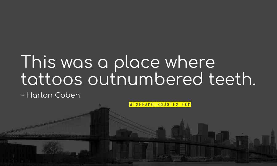 Goloshi Quotes By Harlan Coben: This was a place where tattoos outnumbered teeth.