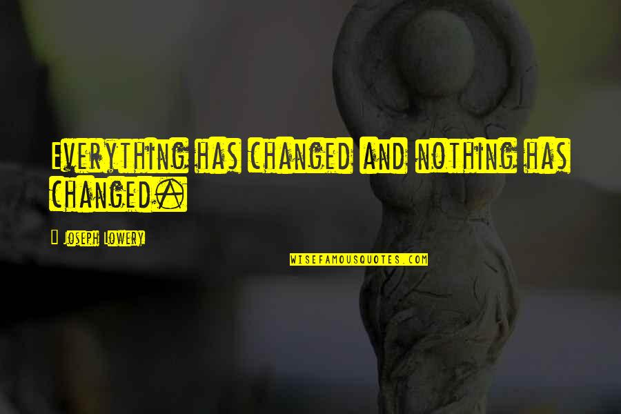 Goloshi Quotes By Joseph Lowery: Everything has changed and nothing has changed.