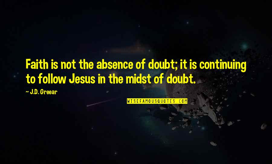 Goloso Sinonimo Quotes By J.D. Greear: Faith is not the absence of doubt; it Goloso Sinonimo Quotes By J.D. Greear: Faith is not the absence of doubt; it