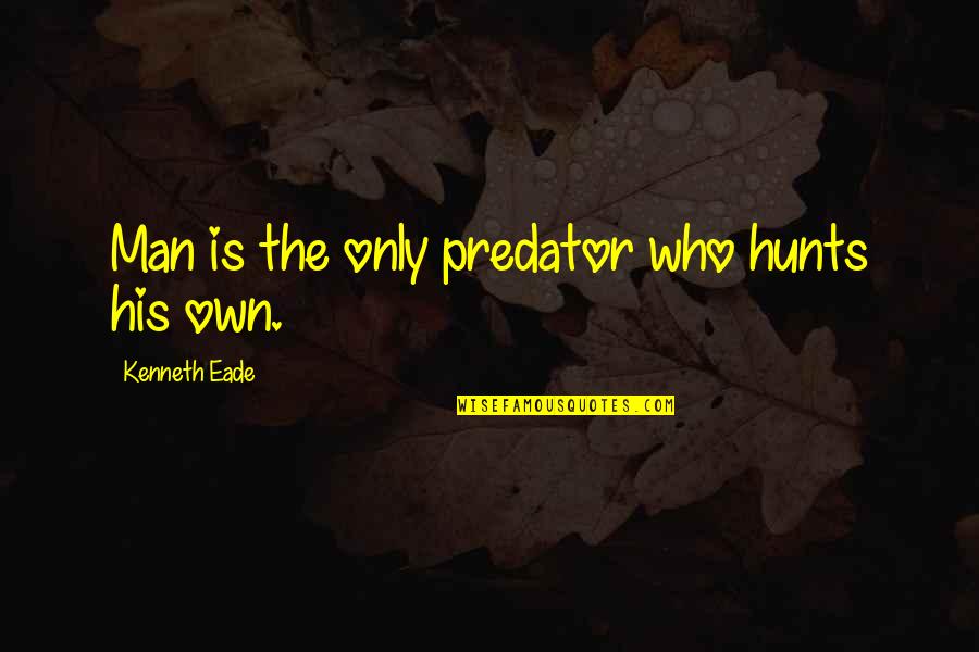 Golota Boxer Quotes By Kenneth Eade: Man is the only predator who hunts his Golota Boxer Quotes By Kenneth Eade: Man is the only predator who hunts his