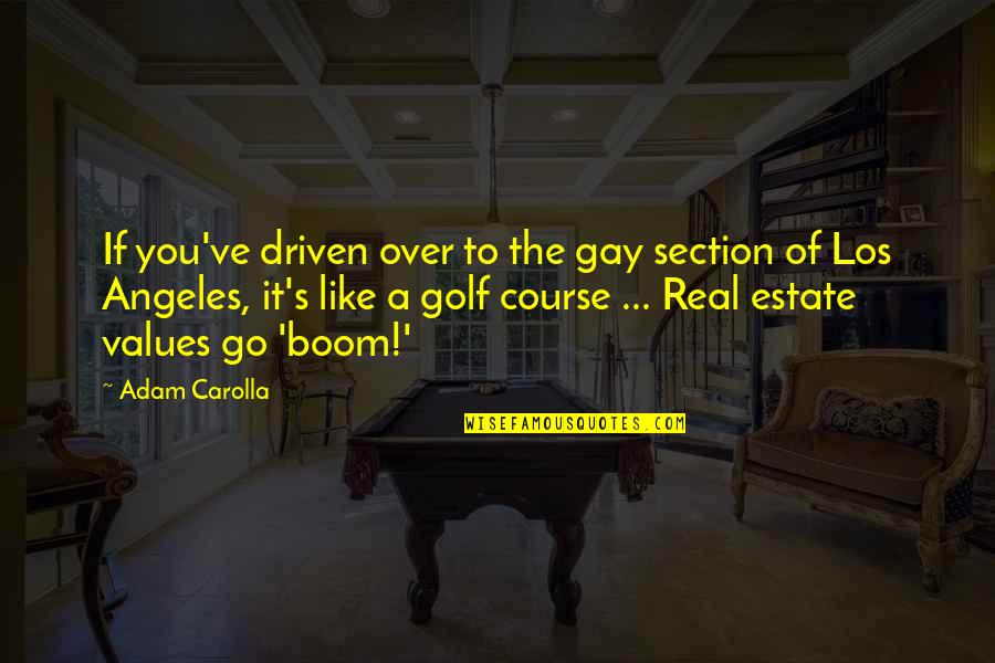 Goloveu Quotes By Adam Carolla: If you've driven over to the gay section Goloveu Quotes By Adam Carolla: If you've driven over to the gay section