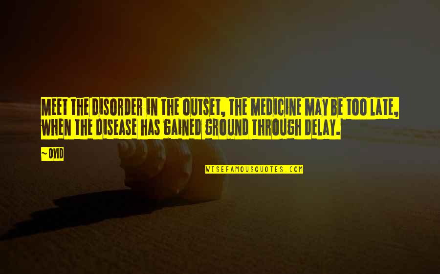 Goloveu Quotes By Ovid: Meet the disorder in the outset, the medicine Goloveu Quotes By Ovid: Meet the disorder in the outset, the medicine